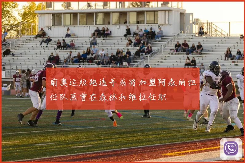 前奥运短跑选手或将加盟阿森纳担任队医曾在森林和维拉任职