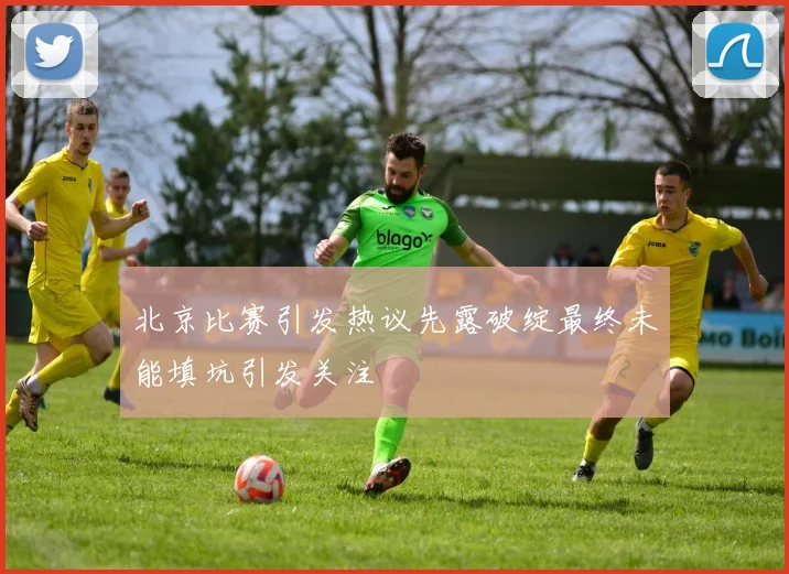 北京比赛引发热议先露破绽最终未能填坑引发关注