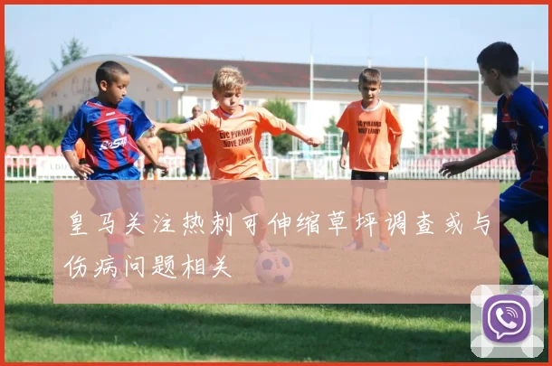 皇马关注热刺可伸缩草坪调查或与伤病问题相关